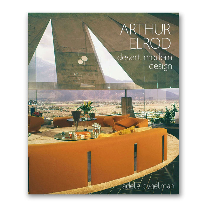 Arthur Elrod:  Desert Modern Design by Adele Cygelman